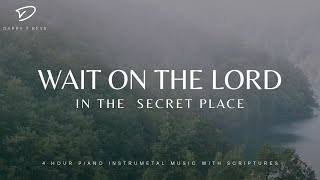 Wait on The Lord In The Secret Place  4 Hour Piano Worship With Scriptures [upl. by Ash115]