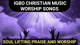 IGBO CHRISTIAN MUSIC WORSHIP SONGS  SOUL LIFTING PRAISE AND WORSHIP [upl. by Kurtzig]