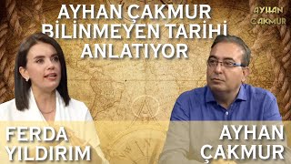 AYHAN Ã‡AKMUR BÄ°LÄ°NMEYEN TARÄ°HÄ° ANLATIYOR FERDA YILDIRIM Ä°LE YAPILMIÅ PROGRAM [upl. by Ntsuj]