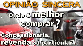 Onde é melhor comprar carro usado Concessionária revenda multimarcas ou particular [upl. by Mcgrath]