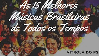 As 15 Melhores Músicas Brasileiras de Todos os Tempos [upl. by Kannry]