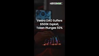 Vestra DAO Suffers 500K Exploit Token Plunges 50mp4 [upl. by Gustavus732]