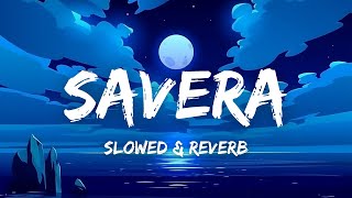 Savera  Slowed  Reverb  Iqlipse Nova Anubha Bajaj Lyrics [upl. by Yleek]