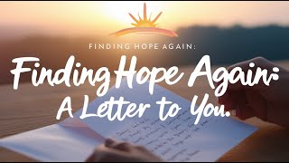 Finding Hope Again A Letter to You [upl. by Veedis]