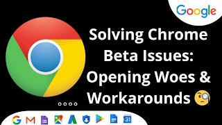 Solving Chrome Beta Issues Opening Woes amp Workarounds [upl. by Cardie]