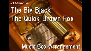 The Big BlackThe Quick Brown Fox Music Box [upl. by Nosiddam]