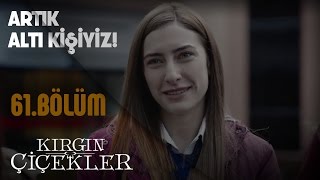 Kırgın Çiçekler 61Bölüm  Artık 6 kişiyiz [upl. by Arte695]