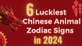 6 Luckiest Chinese Animal Zodiac Signs in 2024 [upl. by Tnaryb]