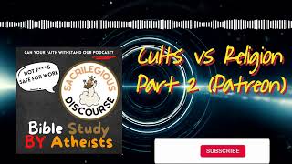 Cults vs Religion Part 2 Patreon  Sacrilegious Discourse  Bible Study for Atheists [upl. by Winthrop]