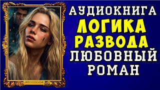 😱 АУДИОКНИГА ЛЮБОВНЫЙ РОМАН ЛОГИКА РАЗВОДА 😱 ПОЛНАЯ ВЕРСИЯ 😱 ЧИТАЕТ АЛЛА ЧОВЖИК 😱 [upl. by Gail]