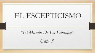 EL ESCEPTICISMO  El Mundo de la Filosofía  Cap 3 [upl. by Yneffit435]