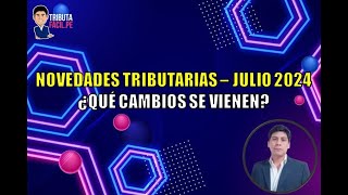 NOVEDADES TRIBUTARIAS JULIO 2024  ¿QUÉ CAMBIOS SE VIENEN  TRIBUTAFACIL [upl. by Nylahsoj482]