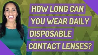 How long can you wear daily disposable contact lenses [upl. by Llij330]