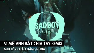 ✈Vì Mẹ Anh Bắt Chia Tay  Remix  Miu Lê x Karik x Châu Đăng Khoa  Nhạc Remix Hot Tik Tok [upl. by Josy]