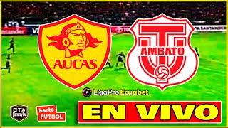 🔴 Aucas vs Técnico Universitario 🚨 LigaPro Ecuabet  Fase 1  EN VIVO [upl. by Gamin]