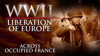 WWII The Liberation of Europe  Across Occupied France [upl. by Nereil]