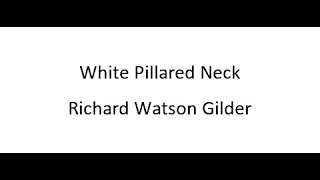 White Pillared Neck  Richard Watson Gilder [upl. by Nie]