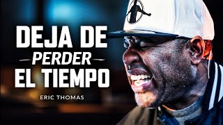 DEJA DE PERDER EL TIEMPO  Mejor Discurso de Motivación con Eric Thomas [upl. by Blakeley]