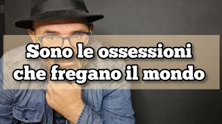 Sono le ossessioni che fregano il mondo  4tu [upl. by Sayre]