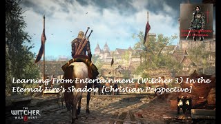 Learning From Entertainment Witcher 3 In the Eternal Fire’s Shadow Christian Perspective [upl. by Herr]