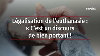 Légalisation de l’euthanasie  « C’est un discours de bien portant  » [upl. by Raimund]