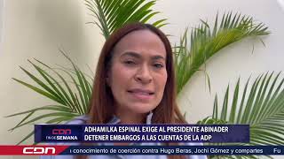 Adhamilka Espinal exige al presidente Abinader detener embargos a las cuentas de la ADP [upl. by Elatan153]