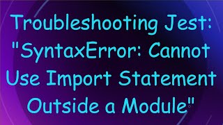 Troubleshooting Jest quotSyntaxError Cannot Use Import Statement Outside a Modulequot [upl. by Eltsyrhc745]