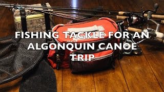 FISHING TACKLE FOR AN ALGONQUIN CANOE TRIP [upl. by Haiel]