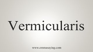 How To Say Vermicularis [upl. by Ariahaj]