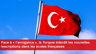 Face à « l’arrogance » la Turquie interdit les nouvelles inscriptions dans les écoles françaises [upl. by Ellenyl]