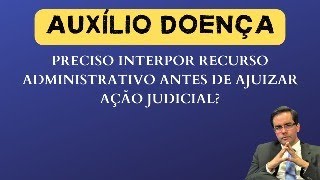 Auxílio Doença  Preciso Interpor Recurso Administrativo antes da Ação Judicial [upl. by Aleil90]