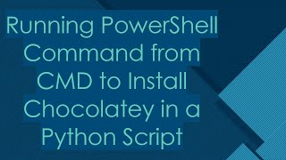 Running PowerShell Command from CMD to Install Chocolatey in a Python Script [upl. by Zsa Zsa]