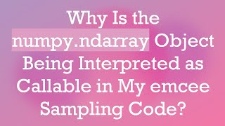 Why Is the numpyndarray Object Being Interpreted as Callable in My emcee Sampling Code [upl. by Fachan507]