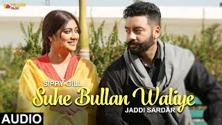 Suhe Bullan Waliye  Audio Song  Sippy Gill  Sawan Rupowali  Jaddi Sardar  Yellow Music [upl. by Ylro]