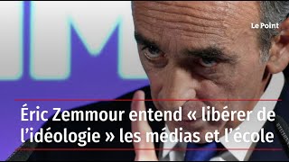 Eric Zemmour entend libérer de lidéologie les médias et lécole [upl. by Meuser]