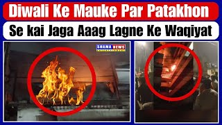 Diwali Ke Mauke Par Patakhon Se kai Jaga Aaag Lagne Ke Waqiyat [upl. by Dygal]