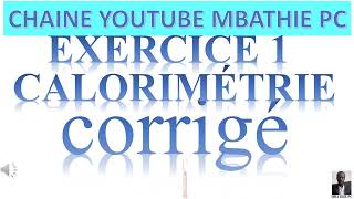 CALORIMETRIE CORRIGE EXERCICE 1 PARTIE 1 [upl. by Jp]