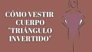 CÃ“MO VESTIR SEGÃšN TU TIPO DE CUERPO  CUERPO TRIÃNGULO INVERTIDO  Asesora de imagen [upl. by Ispep]