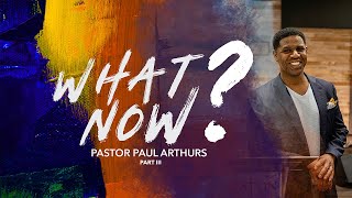 What Now Part III  Pastor Paul Arthurs [upl. by Cedell]