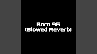 Born 95 Slowed Reverb [upl. by Yerok813]