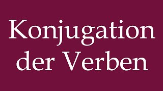 How to Pronounce Konjugation der Verben Conjugation of verbs Correctly in German [upl. by Ahsitel]