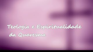 Teologia e Espiritualidade da Quaresma [upl. by Georgy]