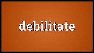 Debilitate Meaning [upl. by Annwahsal]