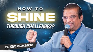 How to Shine Through Challenges  Dr Paul Dhinakaran [upl. by Abih]