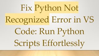 Fix Python Not Recognized Error in VS Code Run Python Scripts Effortlessly [upl. by Hnaht]