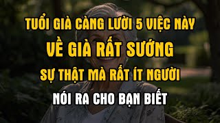 Tuổi già càng lười 5 việc này càng sướng về già nếu bạn biết điều này sống rất sướng [upl. by Haily]