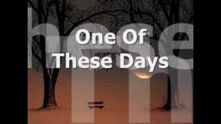 ONE OF THESE DAYS  Lyrics [upl. by Smalley356]