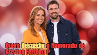 Descubra Quem Despediu o Namorado de Cristina Ferreira [upl. by Letreece784]