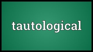 Tautological Meaning [upl. by Yhpos]