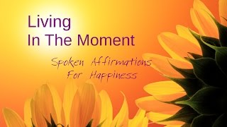 Law Of Attraction Spoken Affirmations for Happiness amp Living In The Moment [upl. by Aihsirt]